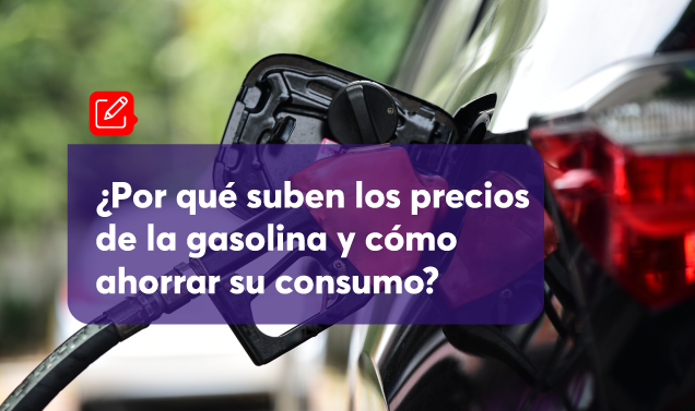 ¿Por qué suben los precios de la gasolina y cómo ahorrar su consumo?